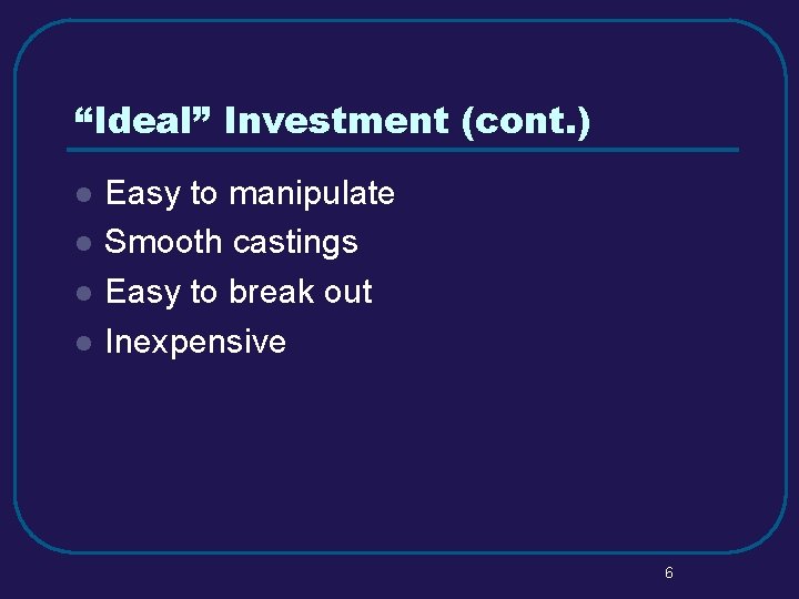 “Ideal” Investment (cont. ) l l Easy to manipulate Smooth castings Easy to break