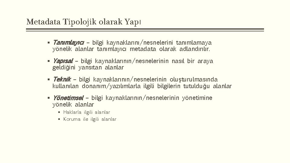 Metadata Tipolojik olarak Yapı § Tanımlayıcı – bilgi kaynaklarını/nesnelerini tanımlamaya yönelik alanlar tanımlayıcı metadata
