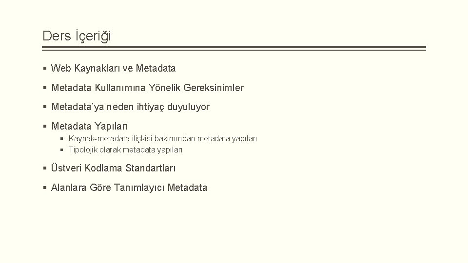 Ders İçeriği § Web Kaynakları ve Metadata § Metadata Kullanımına Yönelik Gereksinimler § Metadata’ya