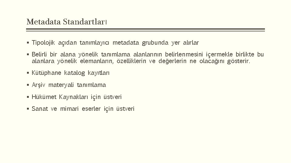 Metadata Standartları § Tipolojik açıdan tanımlayıcı metadata grubunda yer alırlar § Belirli bir alana