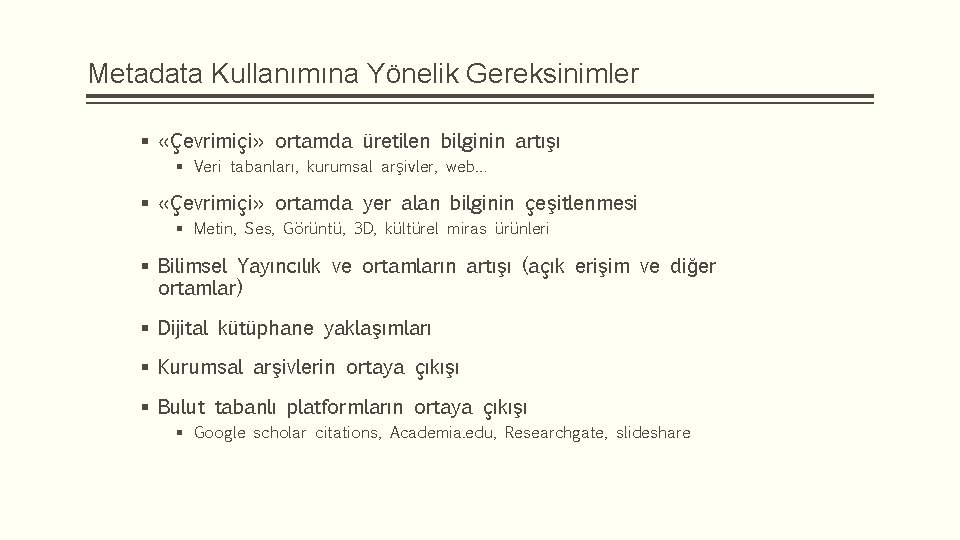 Metadata Kullanımına Yönelik Gereksinimler § «Çevrimiçi» ortamda üretilen bilginin artışı § Veri tabanları, kurumsal