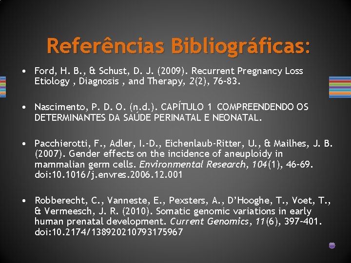 Referências Bibliográficas: • Ford, H. B. , & Schust, D. J. (2009). Recurrent Pregnancy