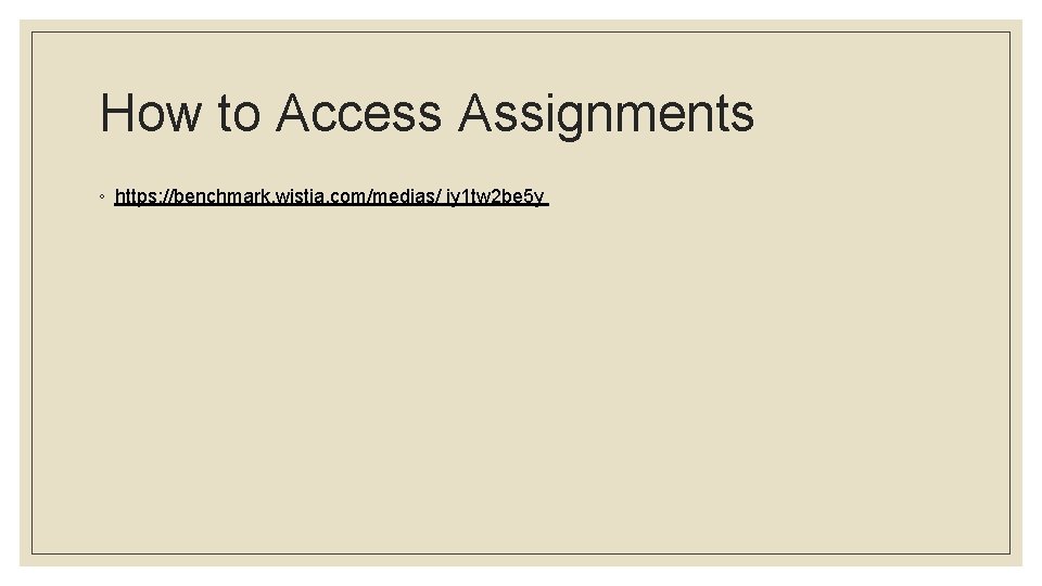 How to Access Assignments ◦ https: //benchmark. wistia. com/medias/ iy 1 tw 2 be