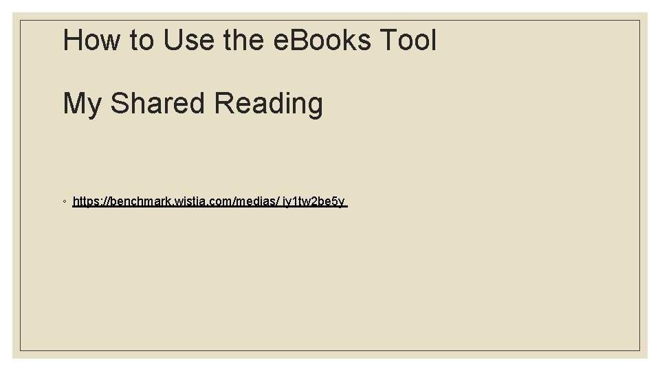 How to Use the e. Books Tool My Shared Reading ◦ https: //benchmark. wistia.