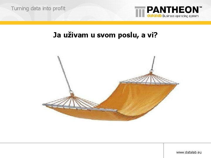 Turning data into profit Ja uživam u svom poslu, a vi? www. datalab. eu