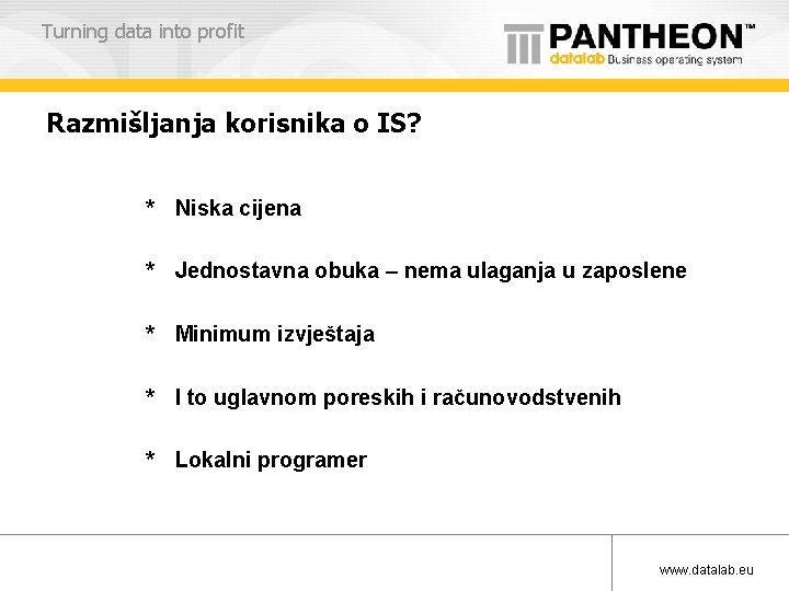 Turning data into profit Razmišljanja korisnika o IS? * Niska cijena * Jednostavna obuka