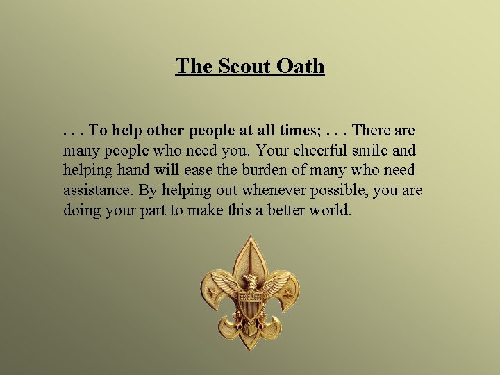 The Scout Oath. . . To help other people at all times; . .