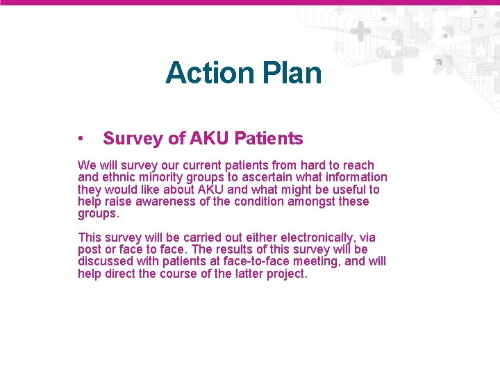 Action Plan • Survey of AKU Patients We will survey our current patients from