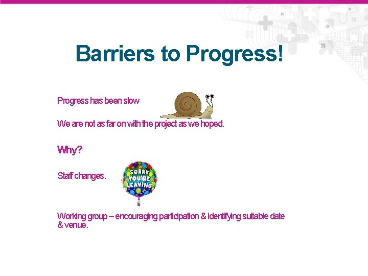 Barriers to Progress! Progress has been slow We are not as far on with