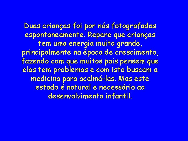 Duas crianças foi por nós fotografadas espontaneamente. Repare que crianças tem uma energia muito