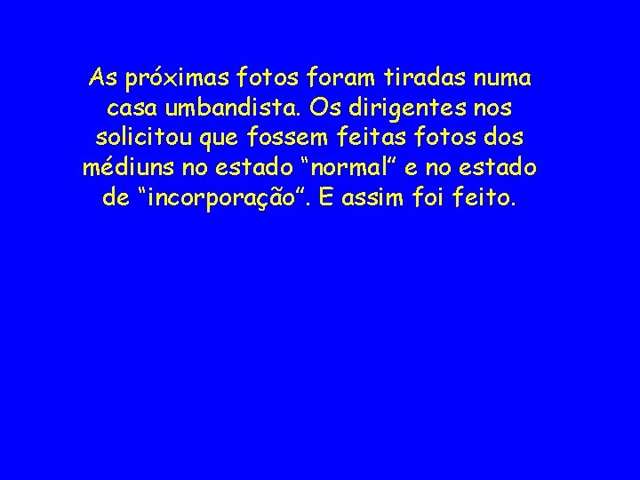 As próximas fotos foram tiradas numa casa umbandista. Os dirigentes nos solicitou que fossem