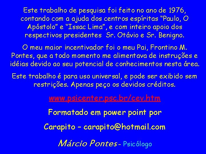 Este trabalho de pesquisa foi feito no ano de 1976, contando com a ajuda