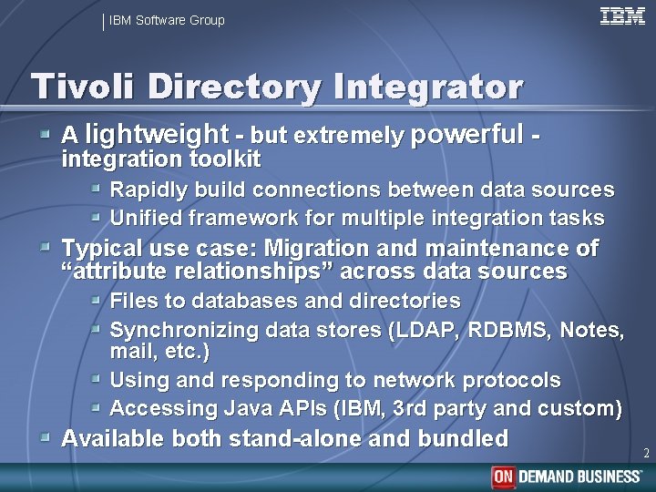 IBM Software Group Tivoli Directory Integrator A lightweight - but extremely powerful integration toolkit