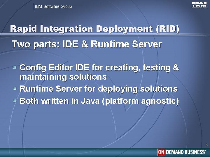 IBM Software Group Rapid Integration Deployment (RID) Two parts: IDE & Runtime Server Config