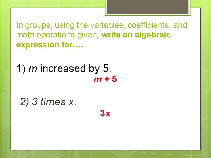  In groups, using the variables, coefficients, and math operations given, write an algebraic