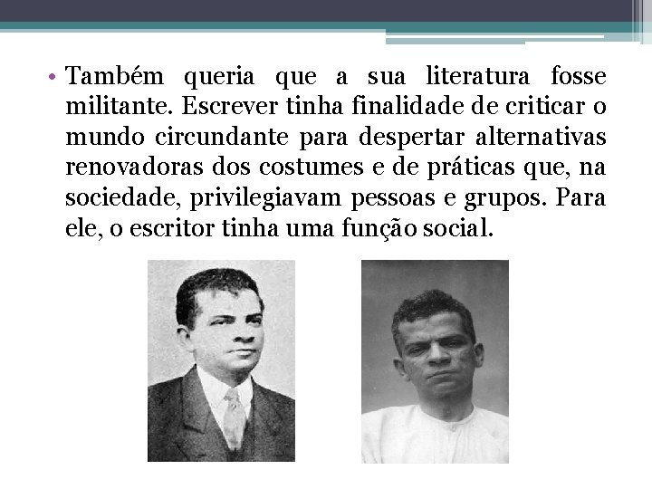  • Também queria que a sua literatura fosse militante. Escrever tinha finalidade de