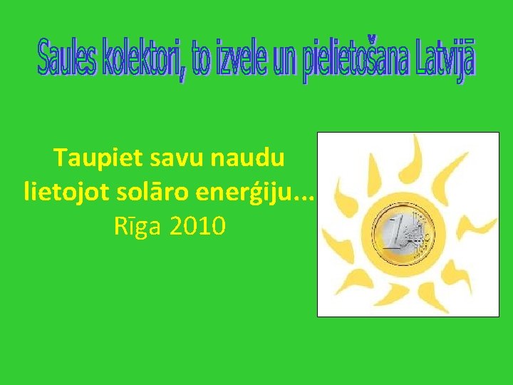 Taupiet savu naudu lietojot solāro enerģiju. . . Rīga 2010 