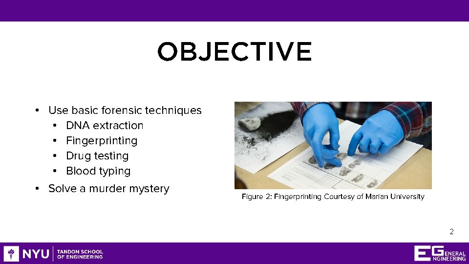 OBJECTIVE • Use basic forensic techniques • DNA extraction • Fingerprinting • Drug testing