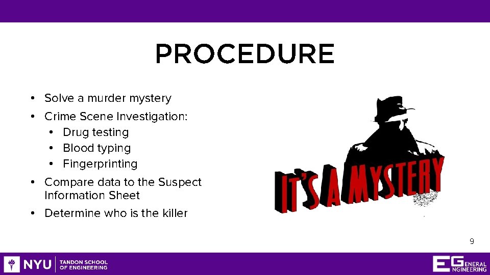 PROCEDURE • Solve a murder mystery • Crime Scene Investigation: • Drug testing •