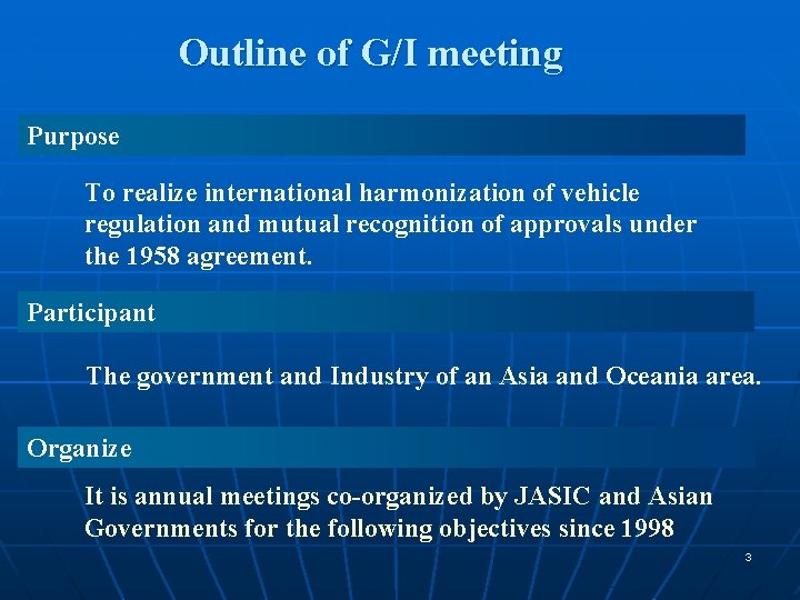 Outline of G/I meeting Purpose To realize international harmonization of vehicle regulation and mutual