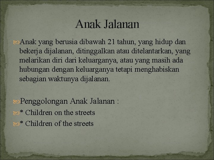 Anak Jalanan Anak yang berusia dibawah 21 tahun, yang hidup dan bekerja dijalanan, ditinggalkan