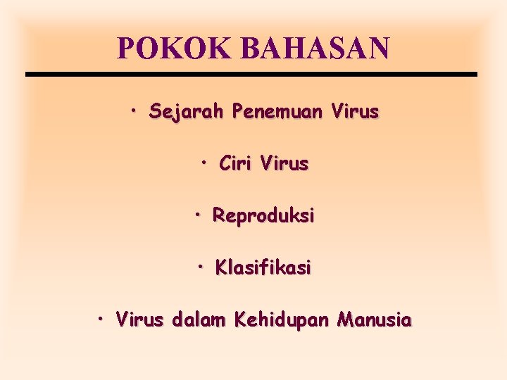 POKOK BAHASAN • Sejarah Penemuan Virus • Ciri Virus • Reproduksi • Klasifikasi • POKOK BAHASAN • Sejarah Penemuan Virus • Ciri Virus • Reproduksi • Klasifikasi •