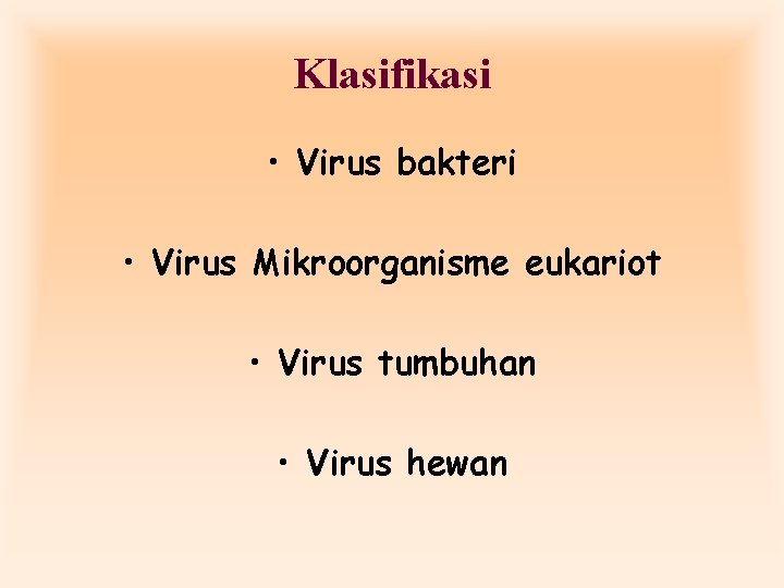 Klasifikasi • Virus bakteri • Virus Mikroorganisme eukariot • Virus tumbuhan • Virus hewan Klasifikasi • Virus bakteri • Virus Mikroorganisme eukariot • Virus tumbuhan • Virus hewan