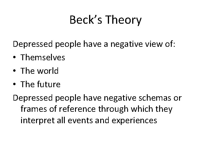 Beck’s Theory Depressed people have a negative view of: • Themselves • The world
