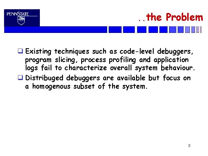 . . the Problem Existing techniques such as code-level debuggers, program slicing, process profiling