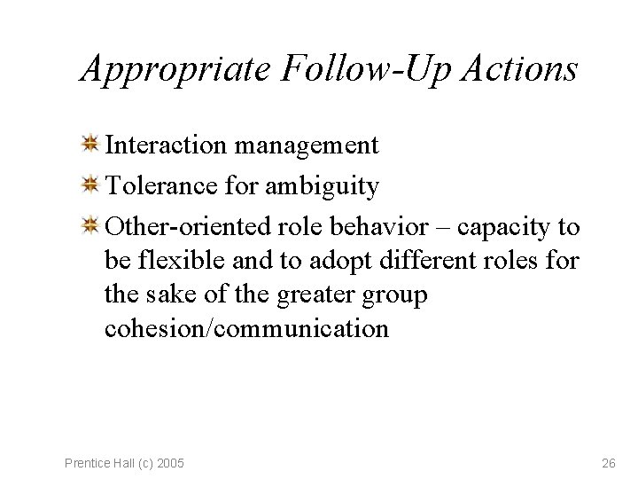 Appropriate Follow-Up Actions Interaction management Tolerance for ambiguity Other-oriented role behavior – capacity to