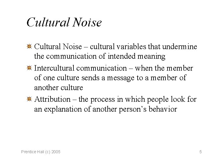 Cultural Noise – cultural variables that undermine the communication of intended meaning Intercultural communication