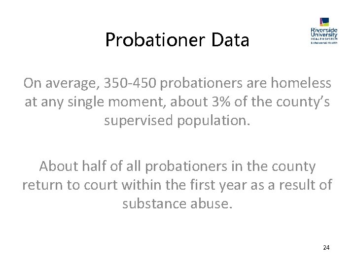 Probationer Data On average, 350 -450 probationers are homeless at any single moment, about