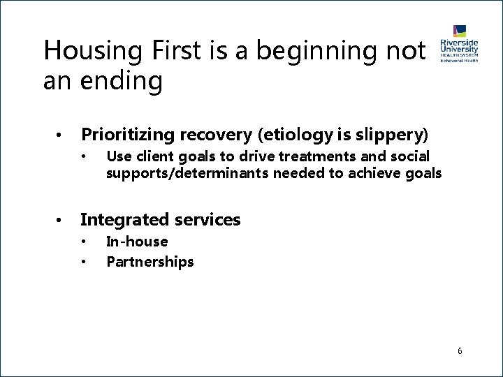 Housing First is a beginning not an ending • Prioritizing recovery (etiology is slippery)