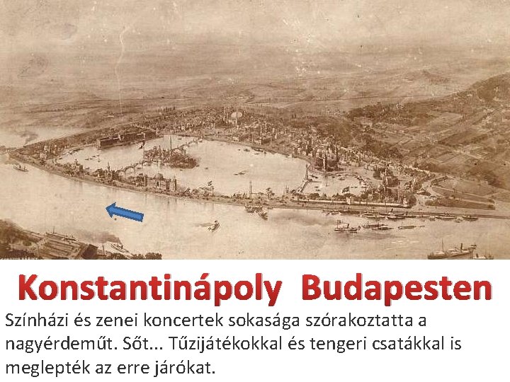 Konstantinápoly Budapesten Színházi és zenei koncertek sokasága szórakoztatta a nagyérdeműt. Sőt. . . Tűzijátékokkal Konstantinápoly Budapesten Színházi és zenei koncertek sokasága szórakoztatta a nagyérdeműt. Sőt. . . Tűzijátékokkal