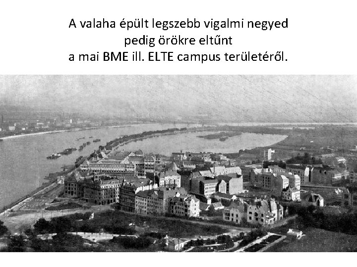 A valaha épült legszebb vigalmi negyed pedig örökre eltűnt a mai BME ill. ELTE A valaha épült legszebb vigalmi negyed pedig örökre eltűnt a mai BME ill. ELTE