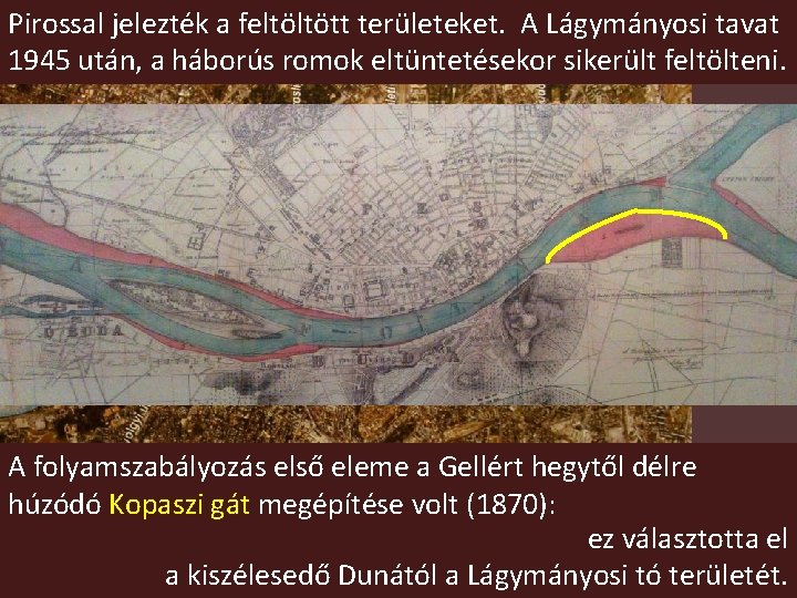 Pirossal jelezték a feltöltött területeket. A Lágymányosi tavat 1945 után, a háborús romok eltüntetésekor Pirossal jelezték a feltöltött területeket. A Lágymányosi tavat 1945 után, a háborús romok eltüntetésekor