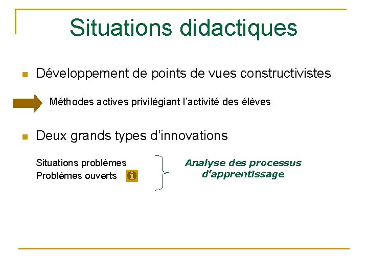 Situations didactiques n Développement de points de vues constructivistes Méthodes actives privilégiant l’activité des