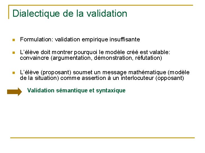 Dialectique de la validation n Formulation: validation empirique insuffisante n L’élève doit montrer pourquoi