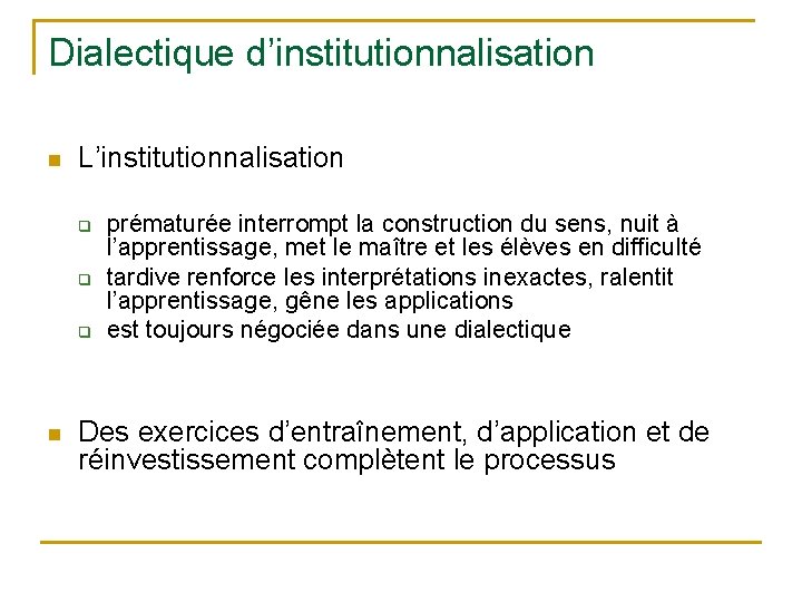 Dialectique d’institutionnalisation n L’institutionnalisation q q q n prématurée interrompt la construction du sens,