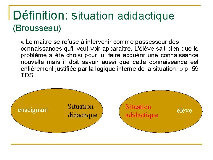 Définition: situation adidactique (Brousseau) « Le maître se refuse à intervenir comme possesseur des