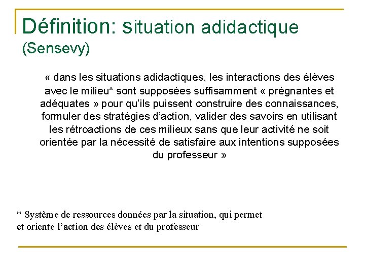 Définition: situation adidactique (Sensevy) « dans les situations adidactiques, les interactions des élèves avec