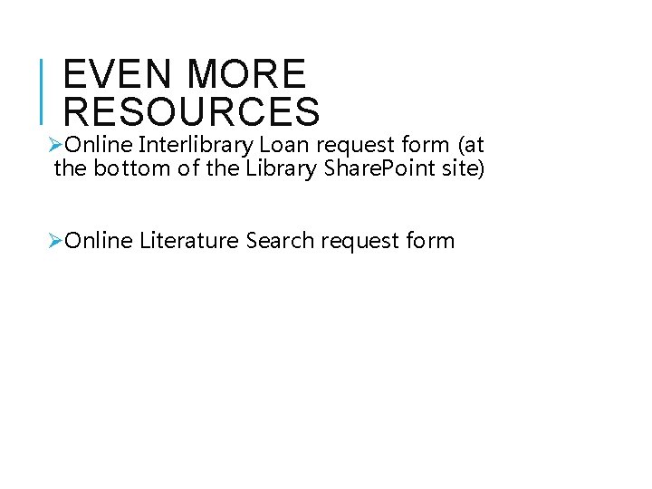 EVEN MORE RESOURCES ØOnline Interlibrary Loan request form (at the bottom of the Library