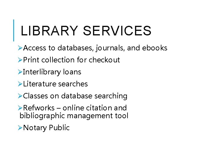 LIBRARY SERVICES ØAccess to databases, journals, and ebooks ØPrint collection for checkout ØInterlibrary loans