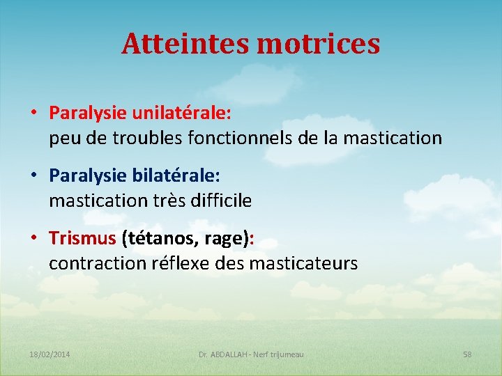 Atteintes motrices • Paralysie unilatérale: peu de troubles fonctionnels de la mastication • Paralysie Atteintes motrices • Paralysie unilatérale: peu de troubles fonctionnels de la mastication • Paralysie