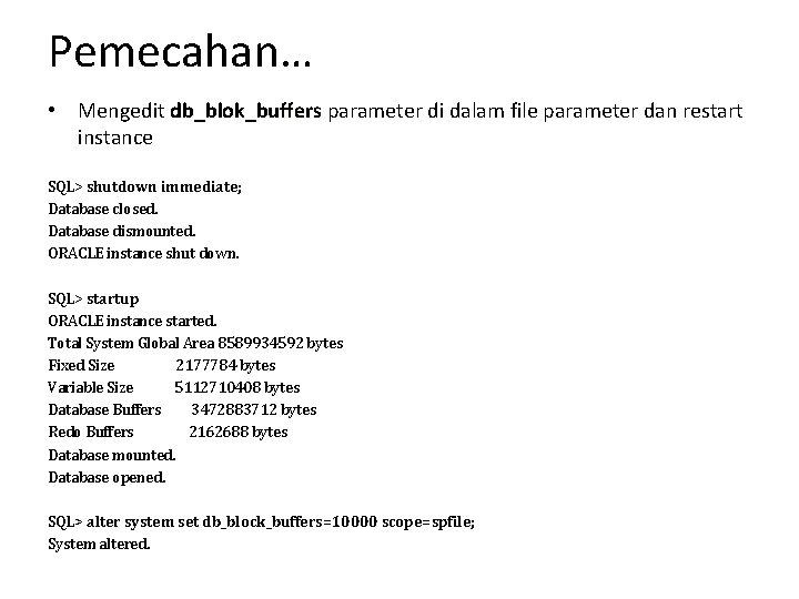 Pemecahan… • Mengedit db_blok_buffers parameter di dalam file parameter dan restart db_blok_buffers instance SQL> Pemecahan… • Mengedit db_blok_buffers parameter di dalam file parameter dan restart db_blok_buffers instance SQL>