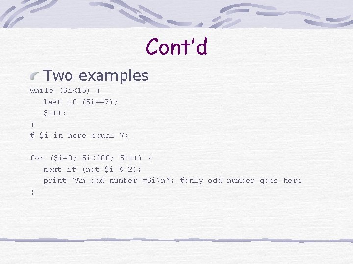 Cont’d Two examples while ($i<15) { last if ($i==7); $i++; } # $i in