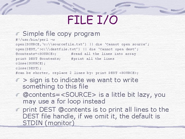 FILE I/O Simple file copy program #!/usr/bin/perl –w open(SOURCE, ‘c: \sourcefile. txt’) || die