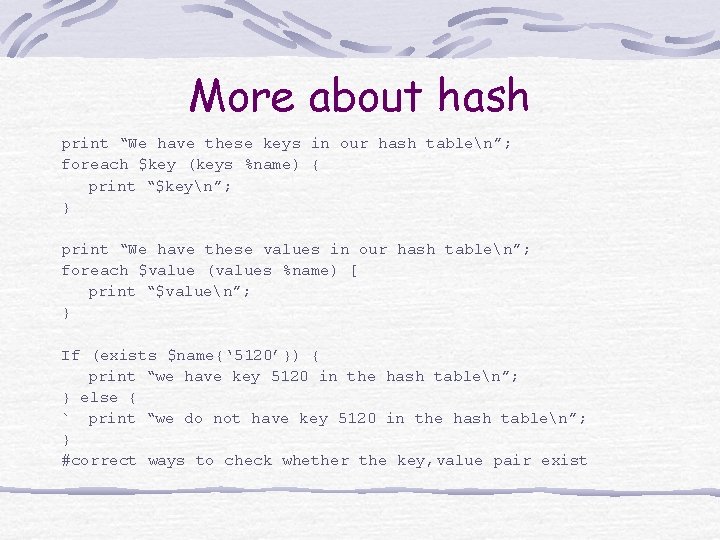 More about hash print “We have these keys in our hash tablen”; foreach $key