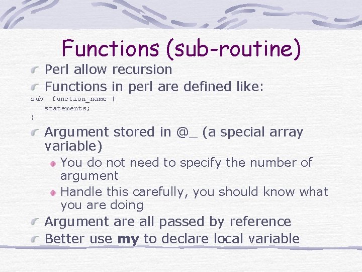 Functions (sub-routine) Perl allow recursion Functions in perl are defined like: sub function_name {