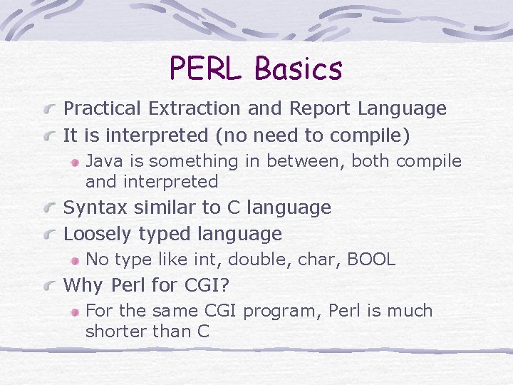 PERL Basics Practical Extraction and Report Language It is interpreted (no need to compile)